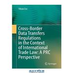 دانلود کتاب Cross-Border Data Transfers Regulations in the Context of International Trade Law: A PRC Perspective: A PRC Perspective