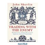 دانلود کتاب Trading with the Enemy: Britain, France, and the 18th-Century Quest for a Peaceful World Order