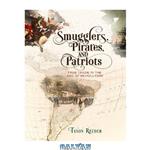 دانلود کتاب Smugglers, Pirates, and Patriots: Free Trade in the Age of Revolution