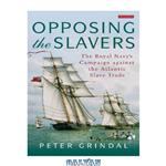 دانلود کتاب Opposing the slavers : the Royal Navy’s campaign against the Atlantic slave trade