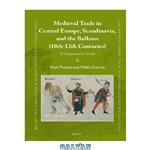 دانلود کتاب Medieval Trade in Central Europe, Scandinavia, and the Balkans (10th-12th Centuries): A Comparative Study