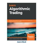 دانلود کتاب Learn Algorithmic Trading: Build and deploy algorithmic trading systems and strategies using Python and advanced data analysis