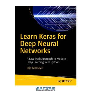 دانلود کتاب Learn Keras for Deep Neural Networks: A Fast-Track Approach to Modern Deep Learning with Python