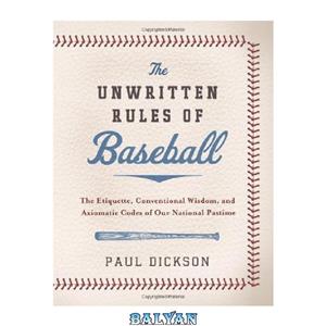 دانلود کتاب The Unwritten Rules of Baseball Etiquette Conventional Wisdom and Axiomatic Codes Our National Pastime 