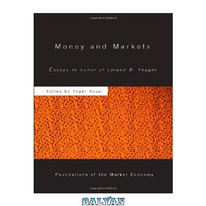 دانلود کتاب Money Markets Essays in Honor of Leland B. Yeager Foundations the Economy 