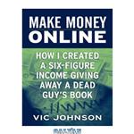 دانلود کتاب Make money online: how I created a six-figure inclome giving away a dead guy’s book!
