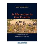 دانلود کتاب A Hercules in the cradle : war, money, and the American state, 1783-1867