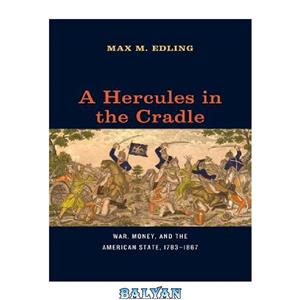 دانلود کتاب A Hercules in the cradle : war, money, and the American state, 1783-1867 