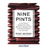 دانلود کتاب Nine Pints: A Journey Through the Money, Medicine, and Mysteries of Blood