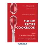 دانلود کتاب The No Recipe Cookbook: Quick and Easy Healthy Meals to Save Money, Time, and Calories