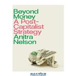 دانلود کتاب Beyond Money: A Postcapitalist Strategy