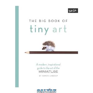 دانلود کتاب The Big Book of Tiny Art Discover the Drawing Painting in Miniature 