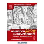 دانلود کتاب Animation Writing and Development,: From Script Development to Pitch (Focal Press Visual Effects and Animation)