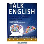 دانلود کتاب Talk English: The Secret To Speak English Like A Native In 6 Months For Busy People, Learn Spoken English From The Success