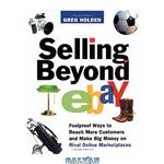 دانلود کتاب Selling Beyond eBay: Foolproof Ways to Reach More Customers and Make Big Money on Rival Online Marketplaces