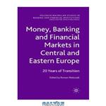 دانلود کتاب Money, Banking and Financial Markets in Central and Eastern Europe: 20 Years of Transition