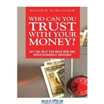 دانلود کتاب Who Can You Trust with Your Money : Get the Help You Need Now and Avoid Dishonest Advisors, Adobe Reader