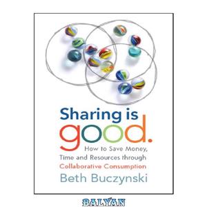 دانلود کتاب Sharing is good: how to save money, time and resources through collaborative consumption 