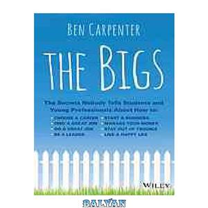 دانلود کتاب The bigs: the secrets nobody tells students and young professionals about how to find choose a career, great job, do be leader, start business, manage your money, stay out of trouble, live happy life 