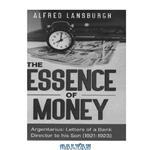 دانلود کتاب The Essence of Money: Argentarius: Letters of a Bank Director to his Son (1921–1923)