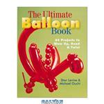 دانلود کتاب The Ultimate Balloon Book: 46 Projects to Blow Up, Bend & Twist