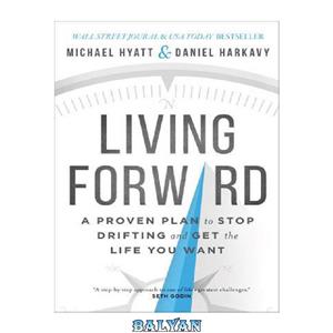 دانلود کتاب Living Forward: A Proven Plan to Stop Drifting and Get the Life You Want 