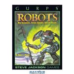 دانلود کتاب GURPS Robots: Bold Experiments, Faithful Servants, Soulless Killers (Steve Jackson Games)