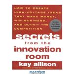 دانلود کتاب Secrets from the Innovation Room: How to Create High-Voltage Ideas That Make Money, Win Business, and Outwit the Competition