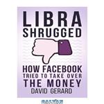 دانلود کتاب Libra Shrugged: How Facebook Tried to Take Over the Money