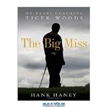 دانلود کتاب The Big Miss: My Years Coaching Tiger Woods