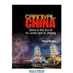 دانلود کتاب Carnival China : China in the Era of Hu Jintao and Xi Jinping