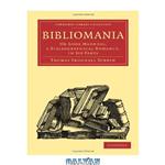 دانلود کتاب Bibliomania: Or Book Madness; a Bibliographical Romance, in Six Parts