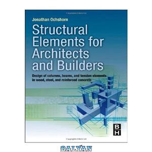 دانلود کتاب Structural Elements for Architects and Builders: Design of columns, beams, and tension elements in wood, steel, and reinforced concrete 