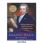 دانلود کتاب Amazing Grace: William Wilberforce and the Heroic Campaign to End Slavery