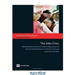 دانلود کتاب The Jobs Crisis: Household and Government Responses to the Great Recession in Eastern Europe and Central Asia