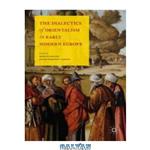 دانلود کتاب The Dialectics of Orientalism in Early Modern Europe