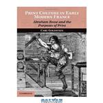 دانلود کتاب Print Culture in Early Modern France: Abraham Bosse and the Purposes of Print