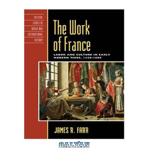 دانلود کتاب The Work of France Labor and Culture in Early Modern Times 1350 1800 Critical Issues World International History 