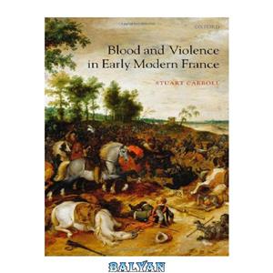 دانلود کتاب Blood and Violence in Early Modern France 