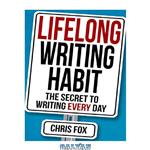 دانلود کتاب Lifelong Writing Habit: The Secret to Writing Every Day: Write Faster, Write Smarter