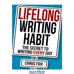 دانلود کتاب Lifelong Writing Habit The Secret to Every Day Write Faster Smarter 