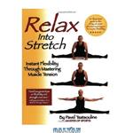 دانلود کتاب Relax into Stretch: Instant Flexibility Through Mastering Muscle Tension