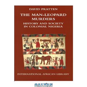 دانلود کتاب The Man-Leopard Murders: History and Society in Colonial Nigeria (International African Library)