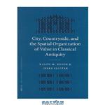 دانلود کتاب City, Countryside, and the Spatial Organization of Value in Classical Antiquity