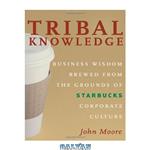 دانلود کتاب Tribal Knowledge: Business Wisdom Brewed from the Grounds of Starbucks Corporate Culture