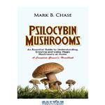 دانلود کتاب Psilocybin Mushrooms: An Essential Guide to Understanding, Growing and Using Magic Mushrooms Safely at Home – A Complete Grower’s Handbook