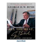 دانلود کتاب All the Best, George Bush: My Life in Letters and Other Writings