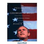 دانلود کتاب The Presidency of George W. Bush: A First Historical Assessment