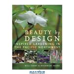 دانلود کتاب Beauty by design: inspired gardening in the Pacific Northwest