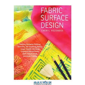 دانلود کتاب Fabric Surface Design  Painting, Stamping, Rubbing, Stenciling, Silk Screening, Resists, Image Transfer, Marbling, Crayons & Colored Pencils, Batik, Nature Prints, Monotype Printing